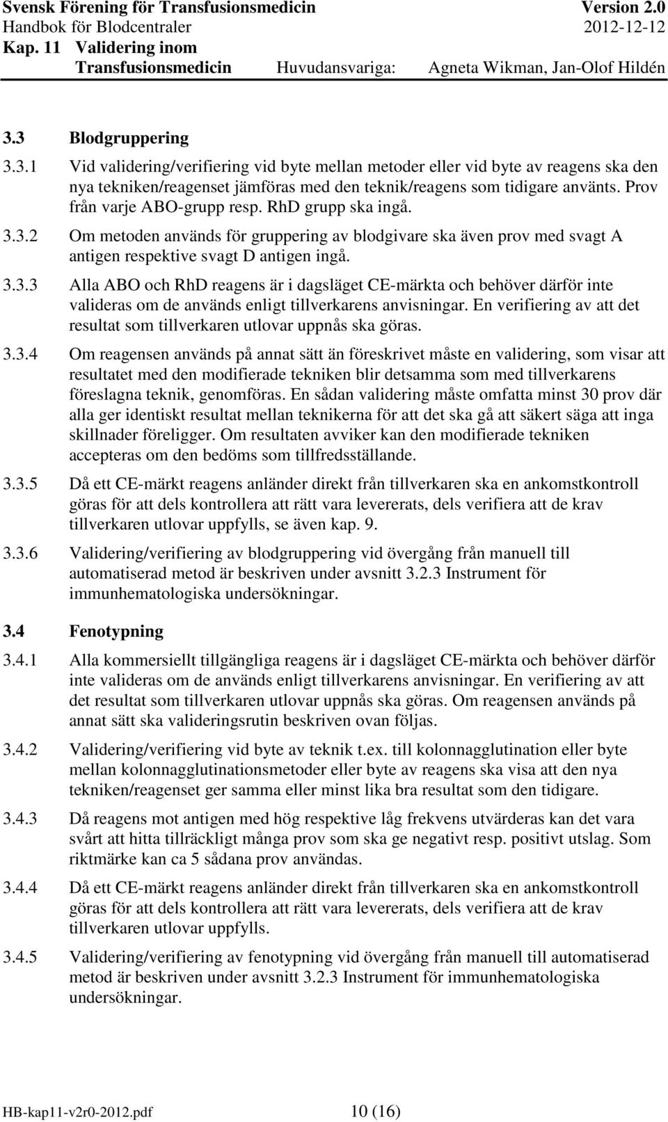 En verifiering av att det resultat som tillverkaren utlovar uppnås ska göras. 3.