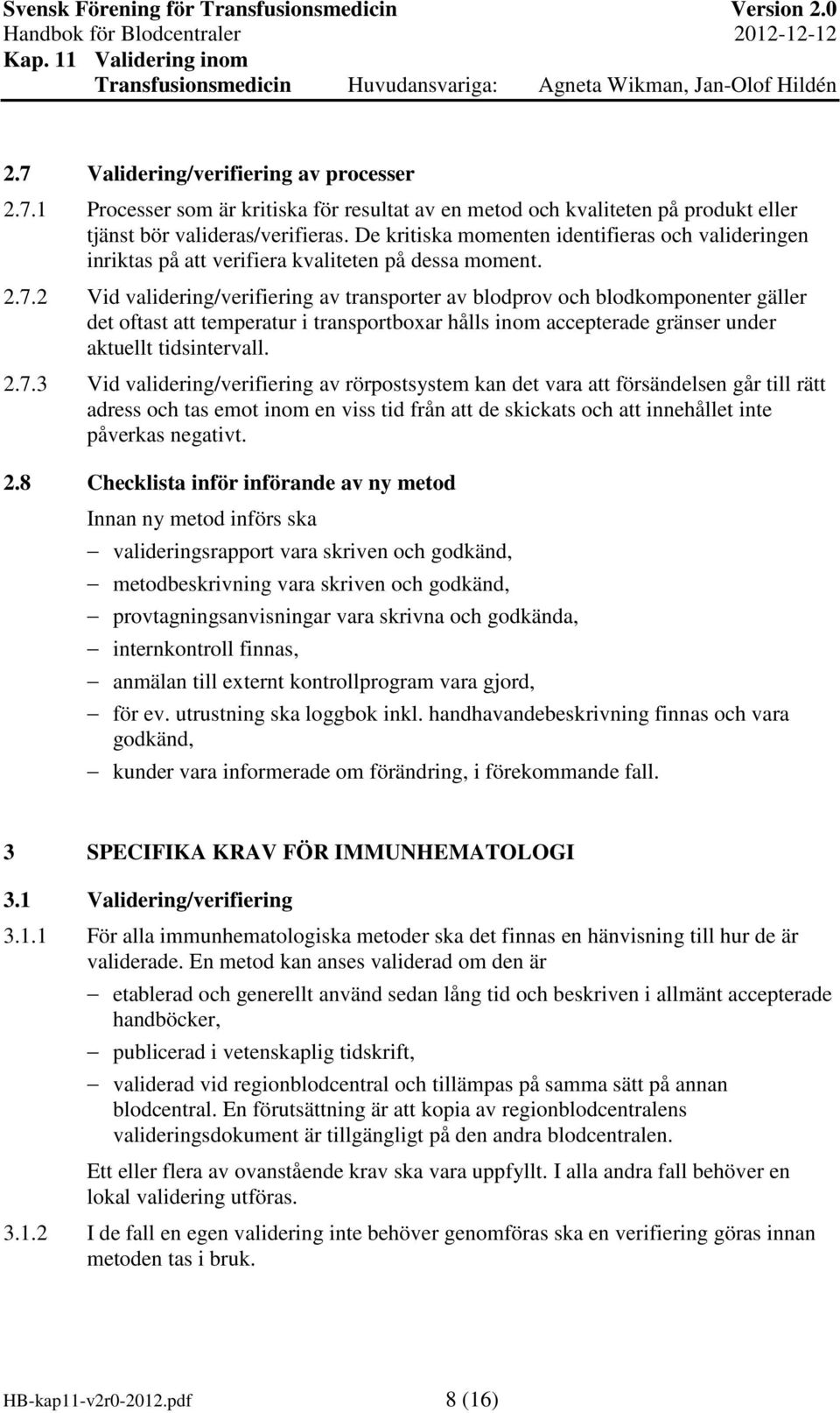 2 Vid validering/verifiering av transporter av blodprov och blodkomponenter gäller det oftast att temperatur i transportboxar hålls inom accepterade gränser under aktuellt tidsintervall. 2.7.