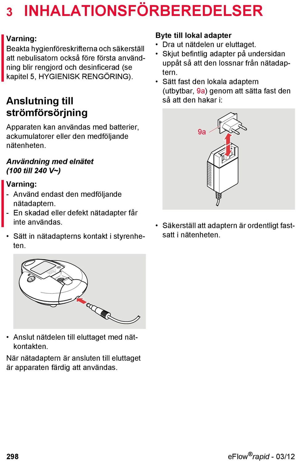 Användning med elnätet (100 till 240 V~) Varning: - Använd endast den medföljande nätadaptern. - En skadad eller defekt nätadapter får inte användas. Sätt in nätadapterns kontakt i styrenheten.