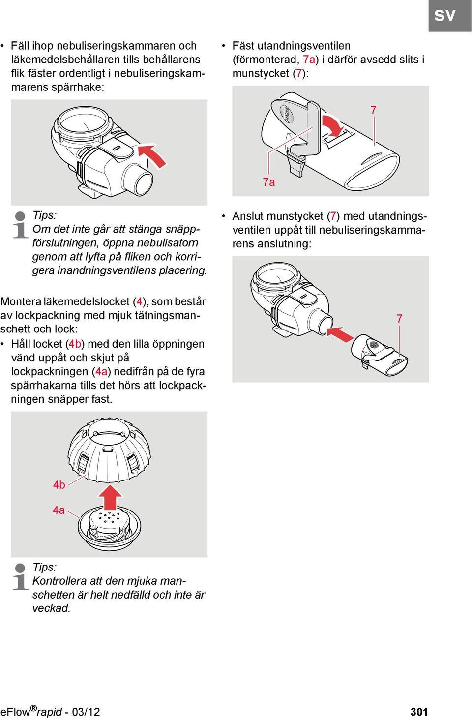 Anslut munstycket (7) med utandningsventilen uppåt till nebuliseringskammarens anslutning: Montera läkemedelslocket (4), som består av lockpackning med mjuk tätningsmanschett och lock: Håll locket