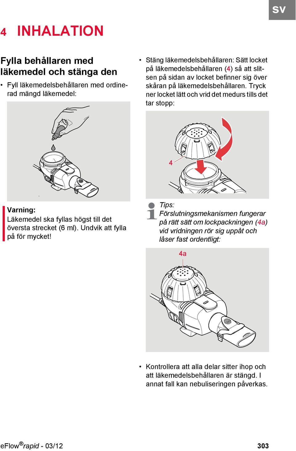 Tryck ner locket lätt och vrid det medurs tills det tar stopp: 4 Varning: Läkemedel ska fyllas högst till det översta strecket (6 ml). Undvik att fylla på för mycket!