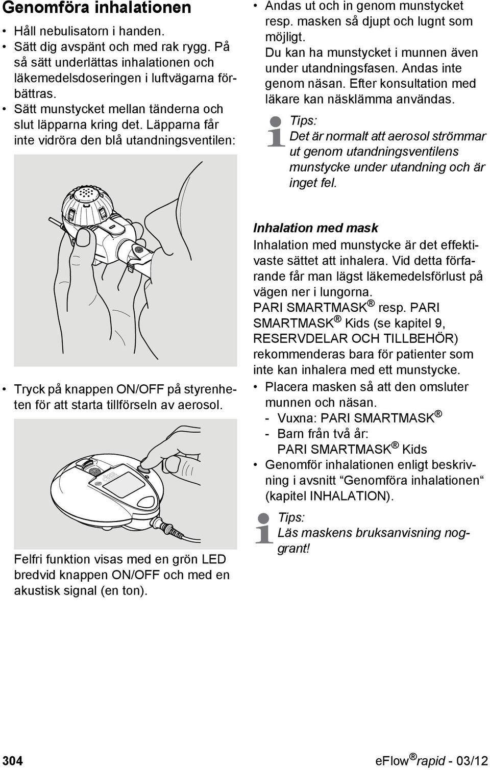 Du kan ha munstycket i munnen även under utandningsfasen. Andas inte genom näsan. Efter konsultation med läkare kan näsklämma användas.