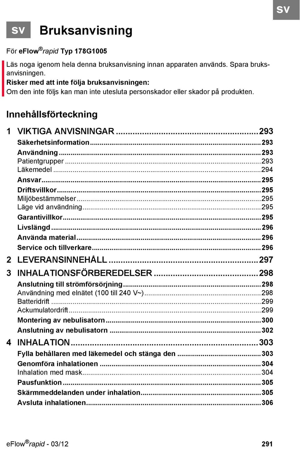 ..293 Användning...293 Patientgrupper...293 Läkemedel...294 Ansvar...295 Driftsvillkor...295 Miljöbestämmelser...295 Läge vid användning...295 Garantivillkor...295 Livslängd...296 Använda material.