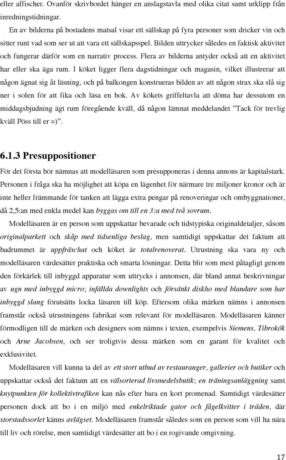Bilden uttrycker således en faktisk aktivitet och fungerar därför som en narrativ process. Flera av bilderna antyder också att en aktivitet har eller ska äga rum.