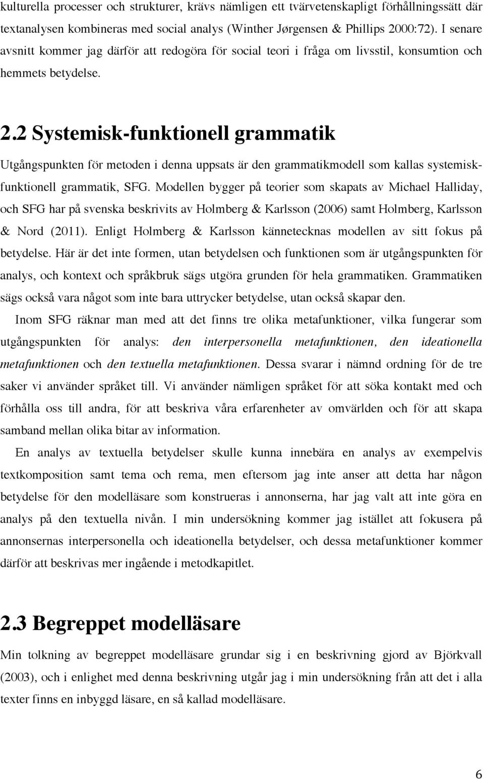 2 Systemisk-funktionell grammatik Utgångspunkten för metoden i denna uppsats är den grammatikmodell som kallas systemiskfunktionell grammatik, SFG.