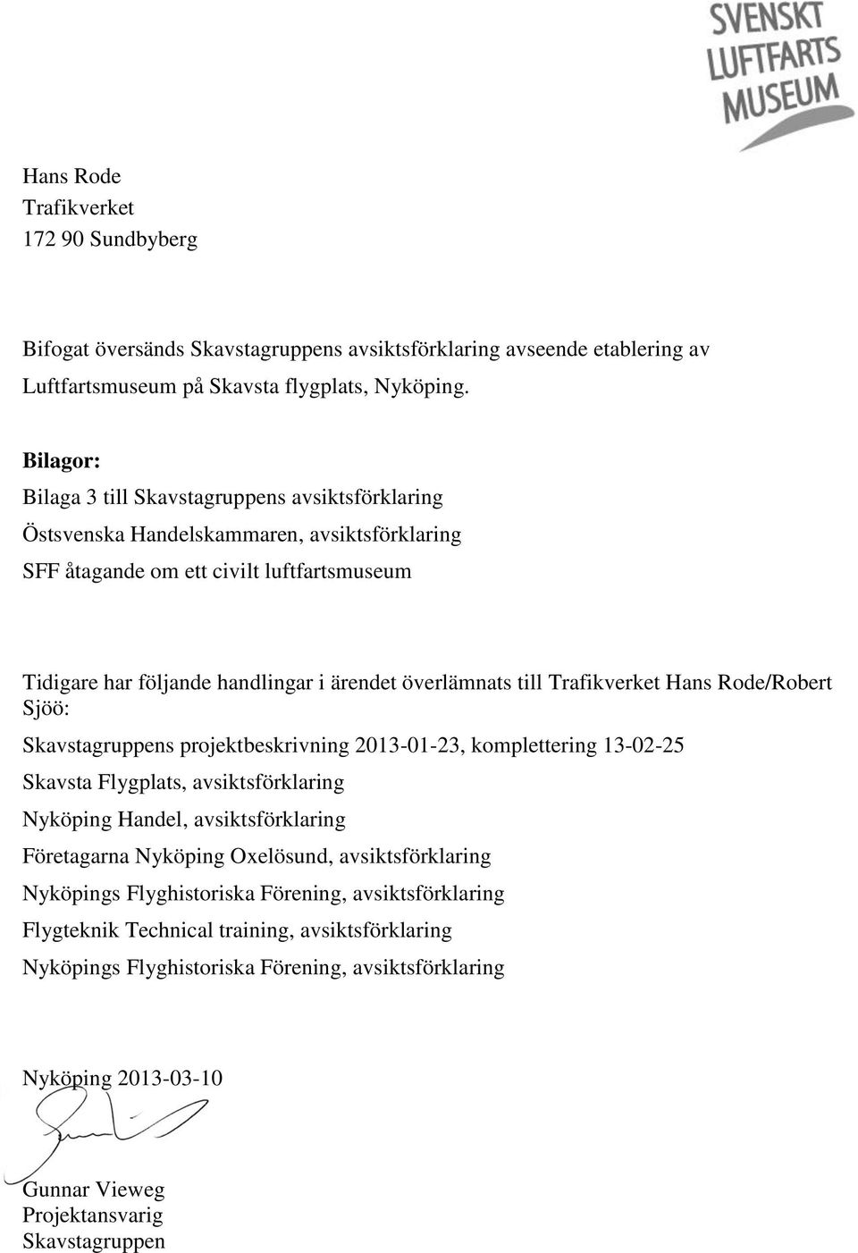 överlämnats till Trafikverket Hans Rode/Robert Sjöö: Skavstagruppens projektbeskrivning 2013-01-23, komplettering 13-02-25 Skavsta Flygplats, avsiktsförklaring Nyköping Handel, avsiktsförklaring