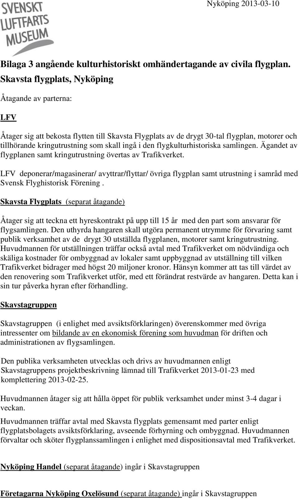 flygkulturhistoriska samlingen. Ägandet av flygplanen samt kringutrustning övertas av Trafikverket.