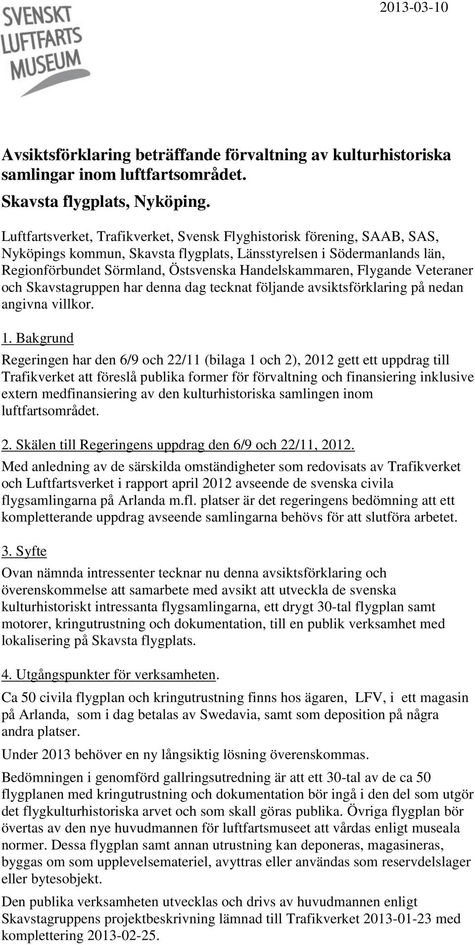 Flygande Veteraner och Skavstagruppen har denna dag tecknat följande avsiktsförklaring på nedan angivna villkor. 1.