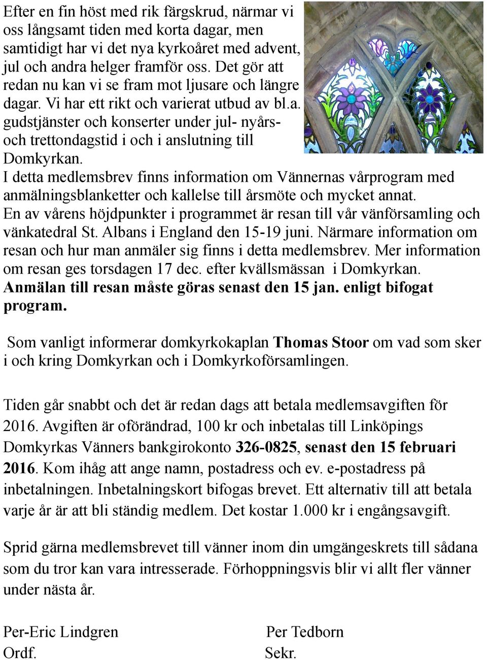 I detta medlemsbrev finns information om Vännernas vårprogram med anmälningsblanketter och kallelse till årsmöte och mycket annat.