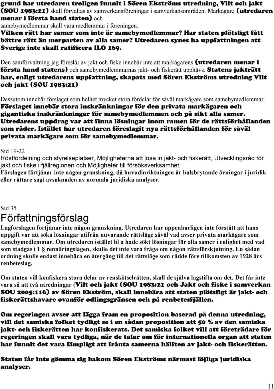 Har staten plötsligt fått bättre rätt än merparten av alla samer? Utredaren synes ha uppfattningen att Sverige inte skall ratificera ILO 169.