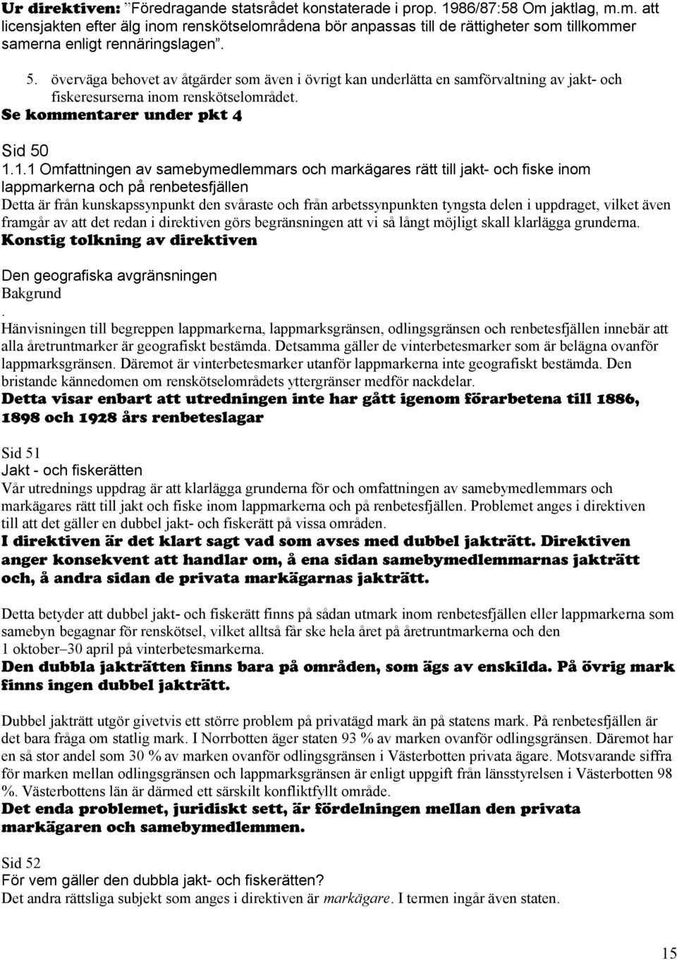 överväga behovet av åtgärder som även i övrigt kan underlätta en samförvaltning av jakt- och fiskeresurserna inom renskötselområdet. Se kommentarer under pkt 4 Sid 50 1.