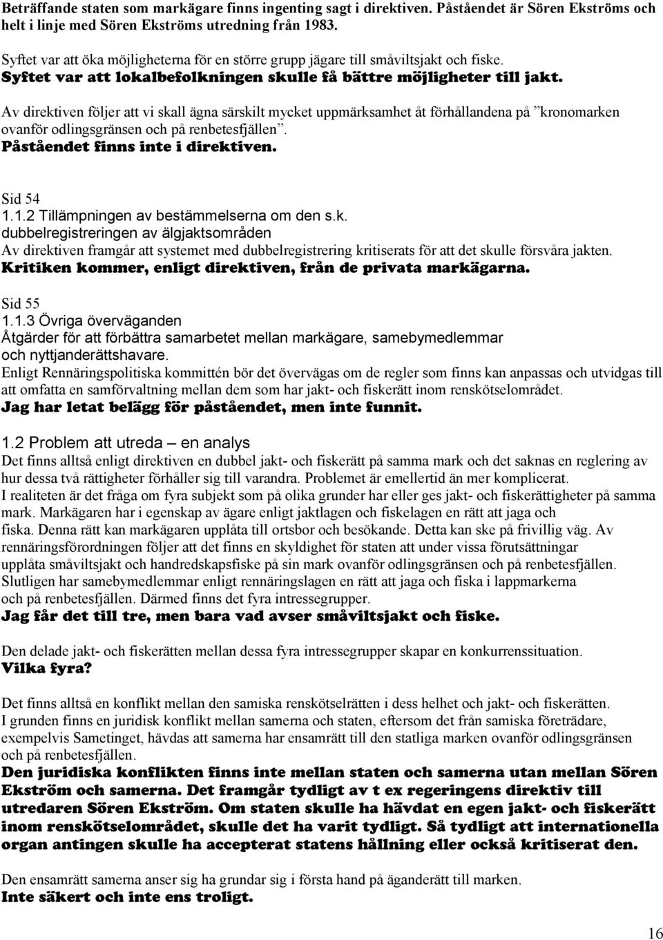 Av direktiven följer att vi skall ägna särskilt mycket uppmärksamhet åt förhållandena på kronomarken ovanför odlingsgränsen och på renbetesfjällen. Påståendet finns inte i direktiven. Sid 54 1.