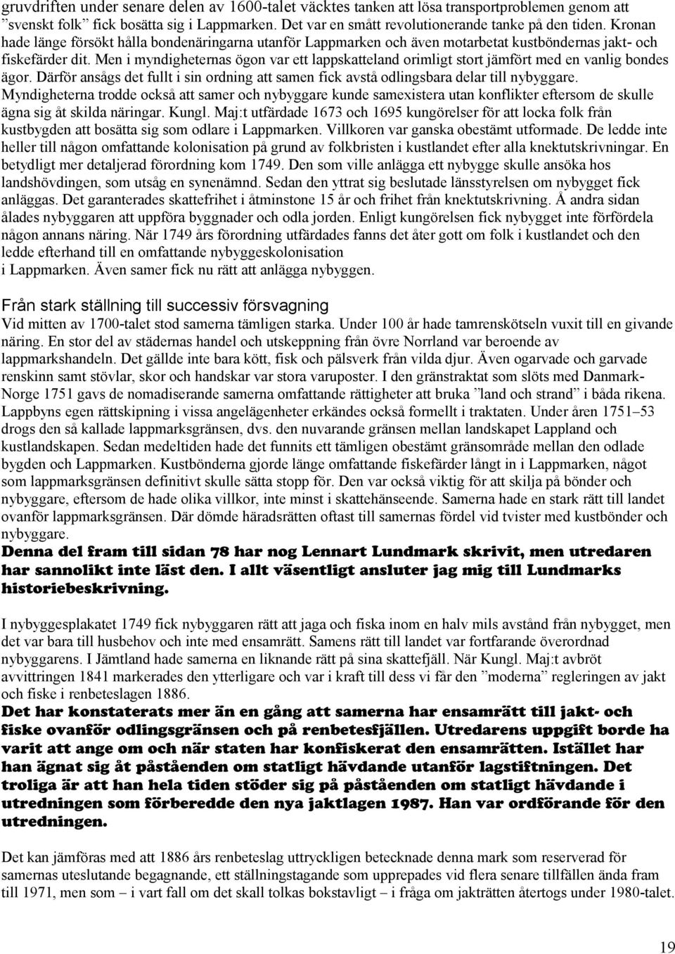 Men i myndigheternas ögon var ett lappskatteland orimligt stort jämfört med en vanlig bondes ägor. Därför ansågs det fullt i sin ordning att samen fick avstå odlingsbara delar till nybyggare.