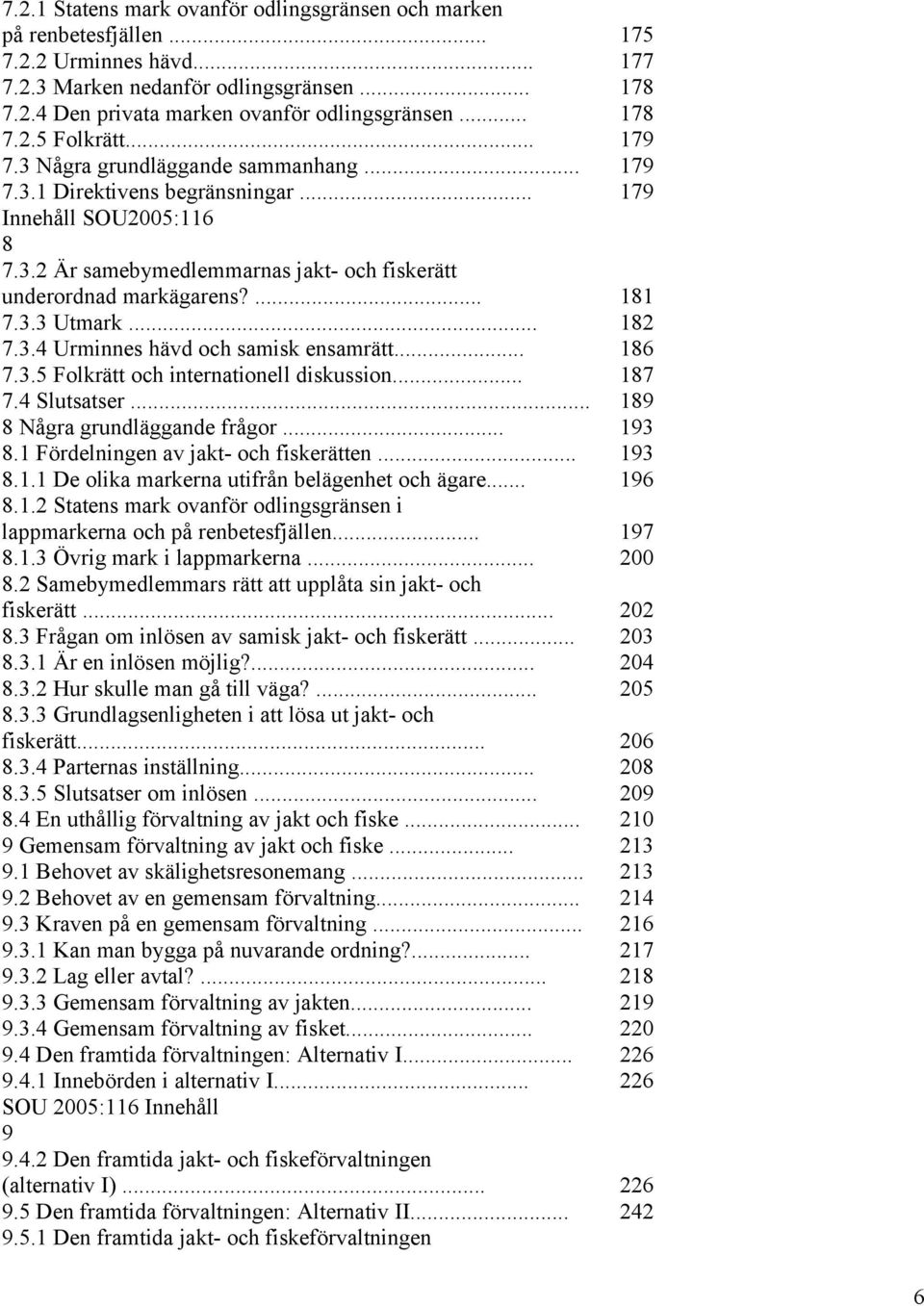... 181 7.3.3 Utmark... 182 7.3.4 Urminnes hävd och samisk ensamrätt... 186 7.3.5 Folkrätt och internationell diskussion... 187 7.4 Slutsatser... 189 8 Några grundläggande frågor... 193 8.