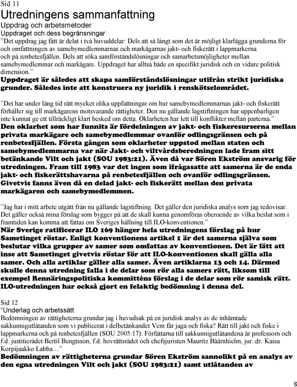 Dels att söka samförståndslösningar och samarbetsmöjligheter mellan samebymedlemmar och markägare. Uppdraget har alltså både en specifikt juridisk och en vidare politisk dimension.