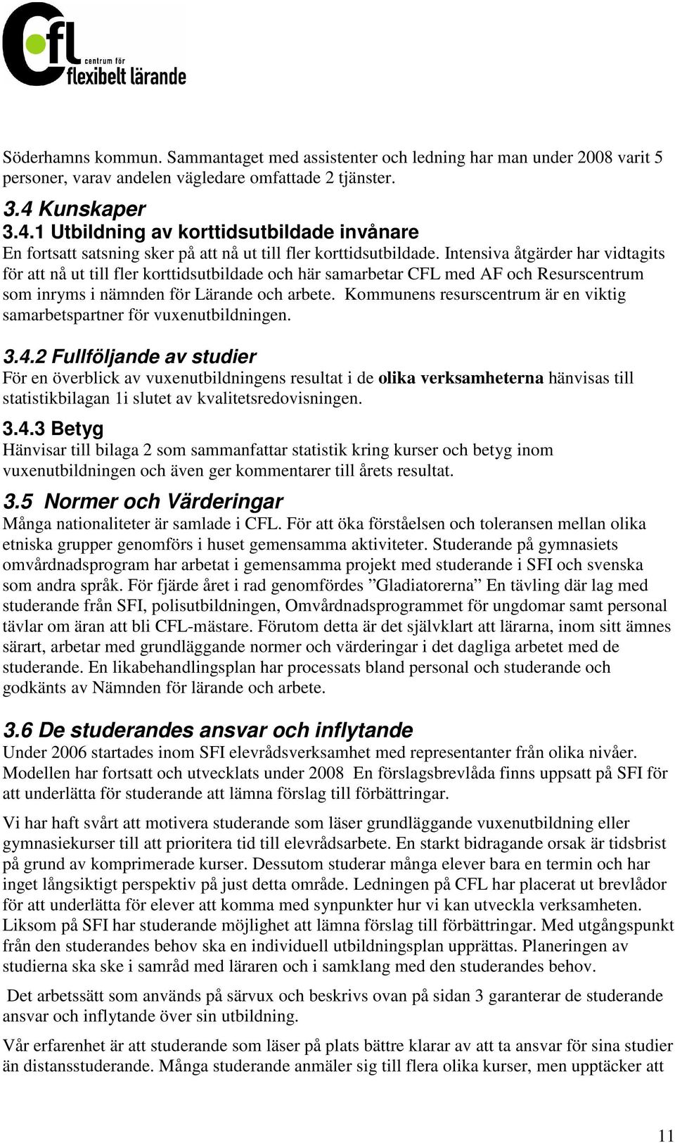 Intensiva åtgärder har vidtagits för att nå ut till fler korttidsutbildade och här samarbetar CFL med AF och Resurscentrum som inryms i nämnden för Lärande och arbete.