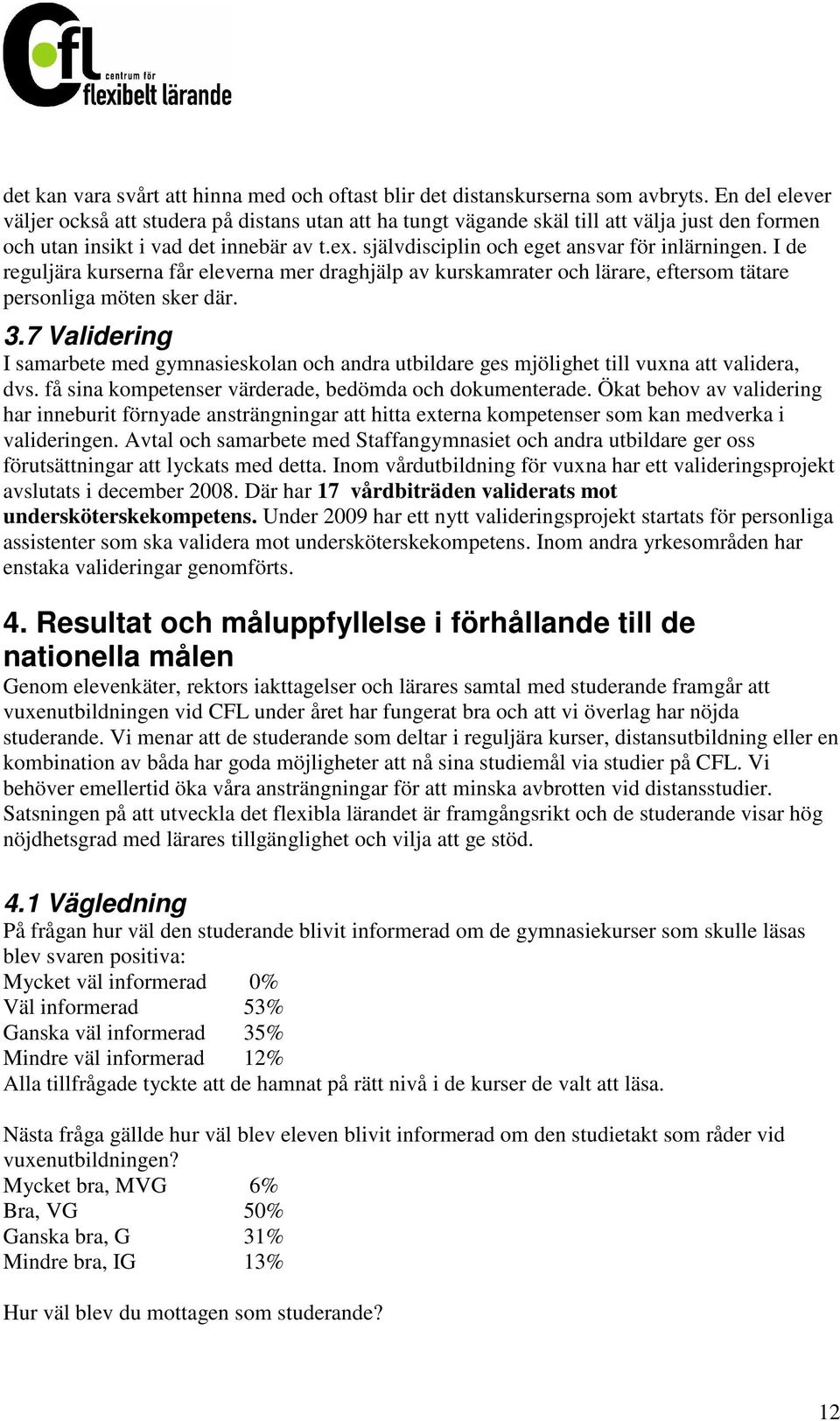 självdisciplin och eget ansvar för inlärningen. I de reguljära kurserna får eleverna mer draghjälp av kurskamrater och lärare, eftersom tätare personliga möten sker där. 3.