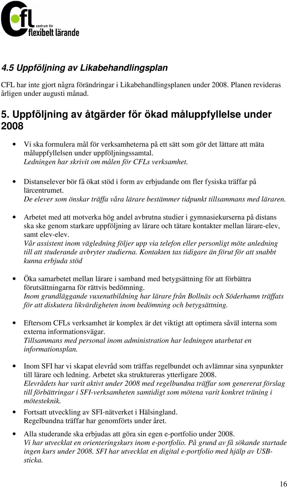 Ledningen har skrivit om målen för CFLs verksamhet. Distanselever bör få ökat stöd i form av erbjudande om fler fysiska träffar på lärcentrumet.