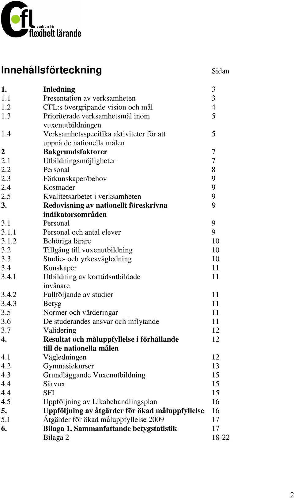5 Kvalitetsarbetet i verksamheten 9 3. Redovisning av nationellt föreskrivna 9 indikatorsområden 3.1 Personal 9 3.1.1 Personal och antal elever 9 3.1.2 Behöriga lärare 10 3.