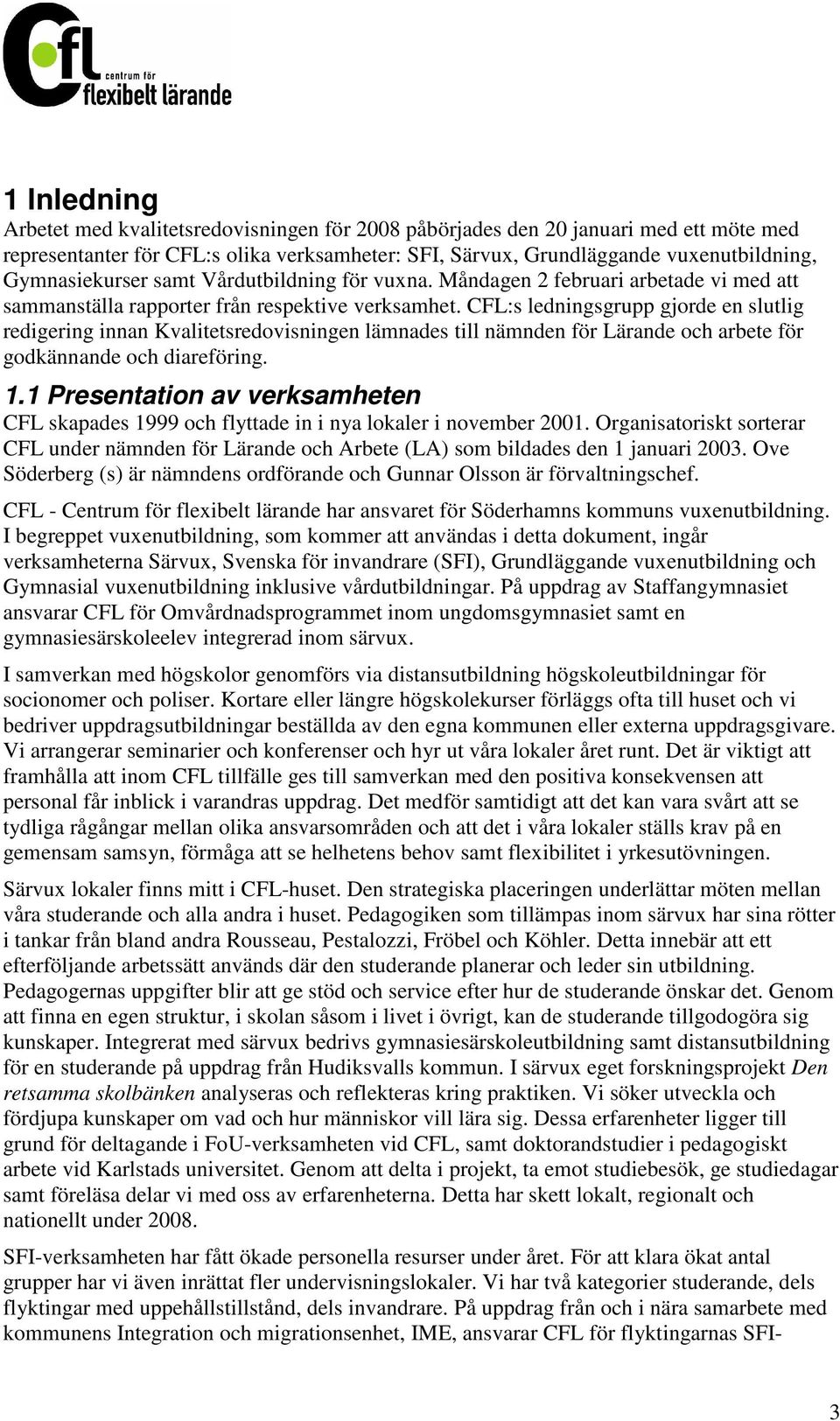 CFL:s ledningsgrupp gjorde en slutlig redigering innan Kvalitetsredovisningen lämnades till nämnden för Lärande och arbete för godkännande och diareföring. 1.