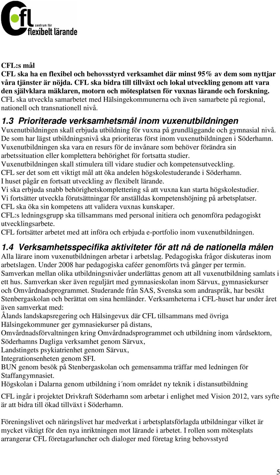 CFL ska utveckla samarbetet med Hälsingekommunerna och även samarbete på regional, nationell och transnationell nivå. 1.