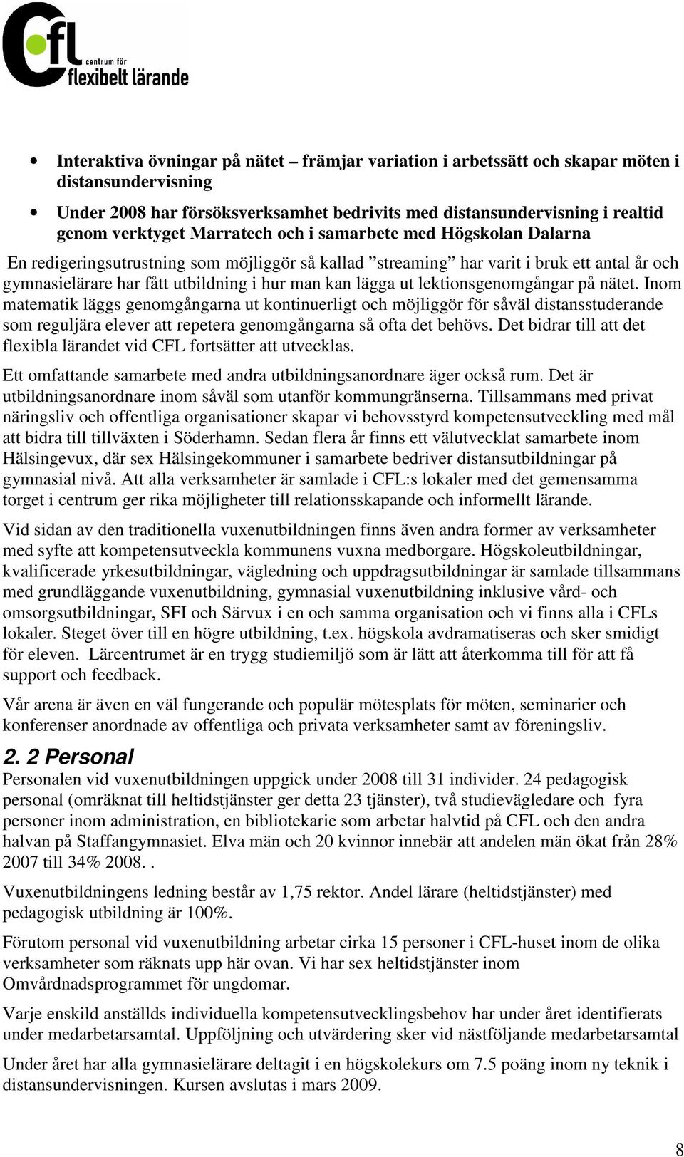 lektionsgenomgångar på nätet. Inom matematik läggs genomgångarna ut kontinuerligt och möjliggör för såväl distansstuderande som reguljära elever att repetera genomgångarna så ofta det behövs.