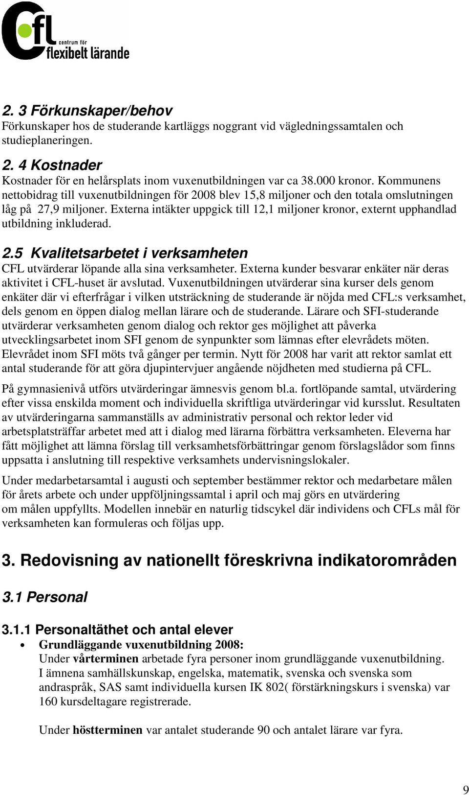 Externa intäkter uppgick till 12,1 miljoner kronor, externt upphandlad utbildning inkluderad. 2.5 Kvalitetsarbetet i verksamheten CFL utvärderar löpande alla sina verksamheter.