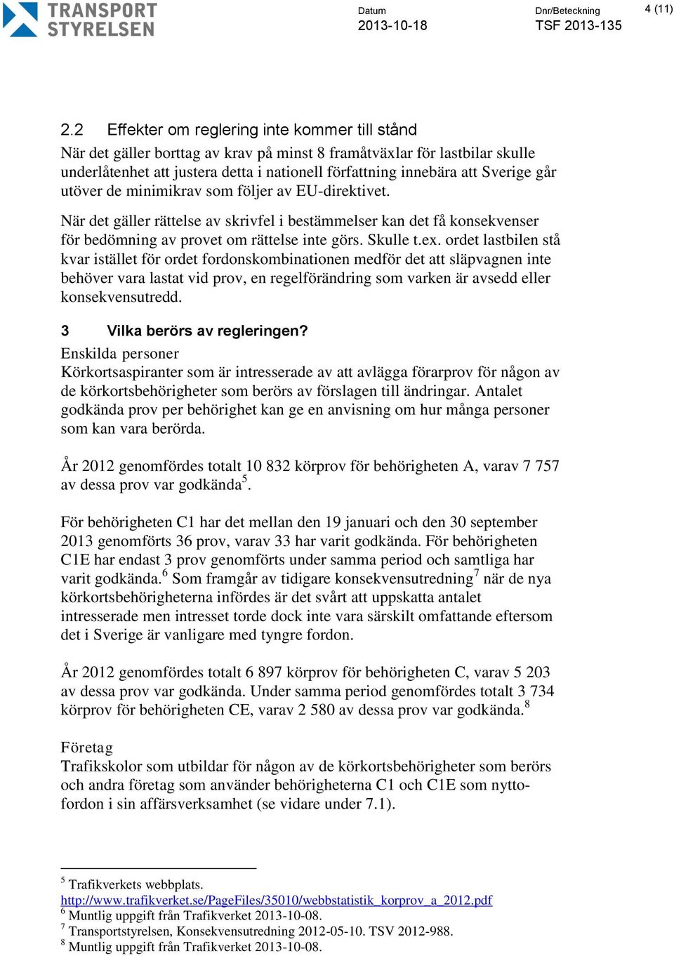 går utöver de minimikrav som följer av EU-direktivet. När det gäller rättelse av skrivfel i bestämmelser kan det få konsekvenser för bedömning av provet om rättelse inte görs. Skulle t.ex.
