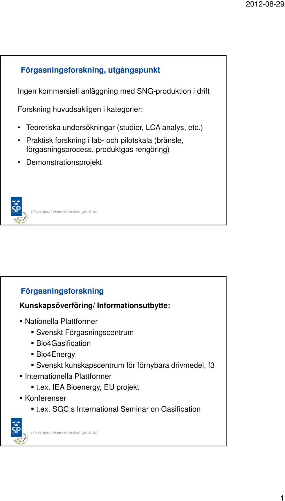 ) Praktisk forskning i lab- och pilotskala (bränsle, förgasningsprocess, produktgas rengöring) Demonstrationsprojekt Förgasningsforskning