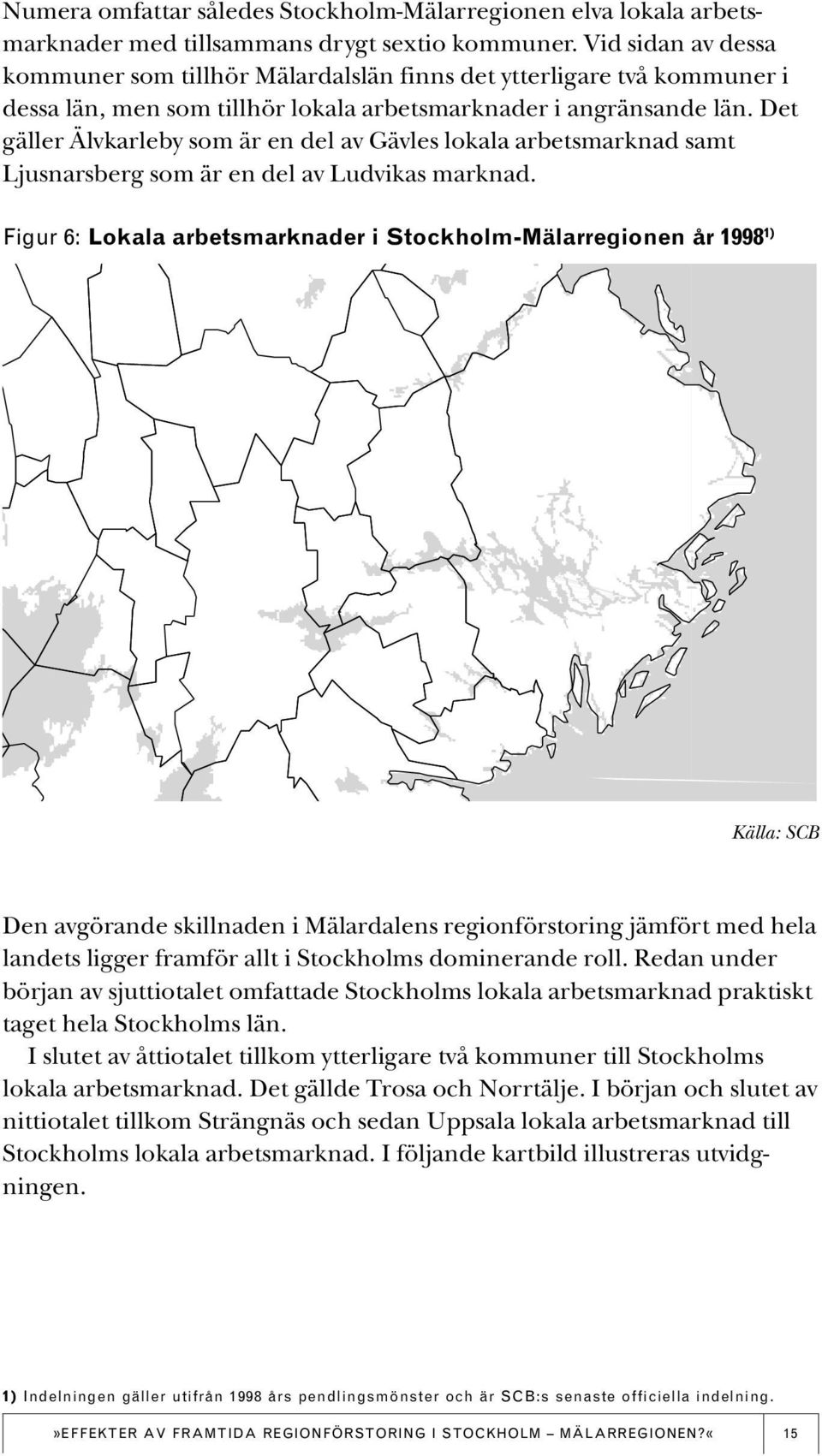 Det gäller Älvkarleby som är en del av Gävles lokala arbetsmarknad samt Ljusnarsberg som är en del av Ludvikas marknad.