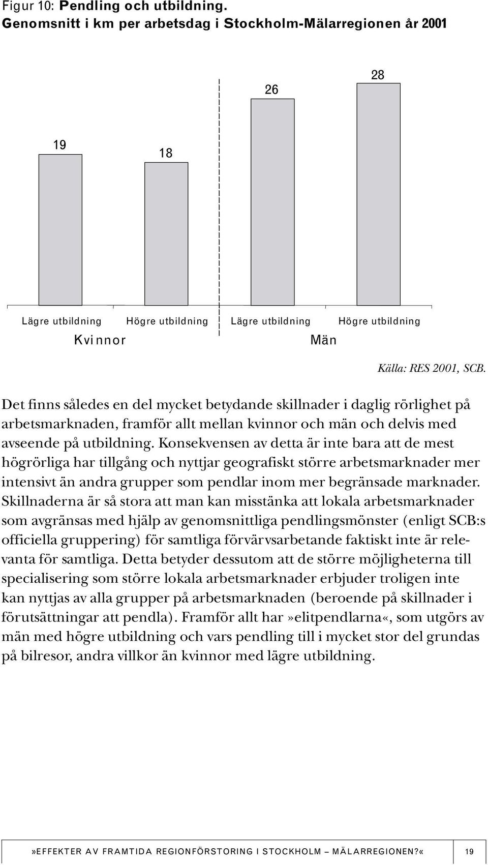 Det finns således en del mycket betydande skillnader i daglig rörlighet på arbetsmarknaden, framför allt mellan kvinnor och män och delvis med avseende på utbildning.