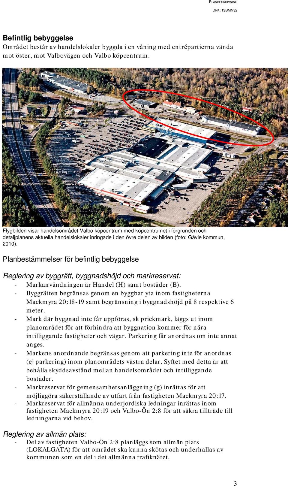 Planbestämmelser för befintlig bebyggelse Reglering av byggrätt, byggnadshöjd och markreservat: - Markanvändningen är Handel (H) samt bostäder (B).