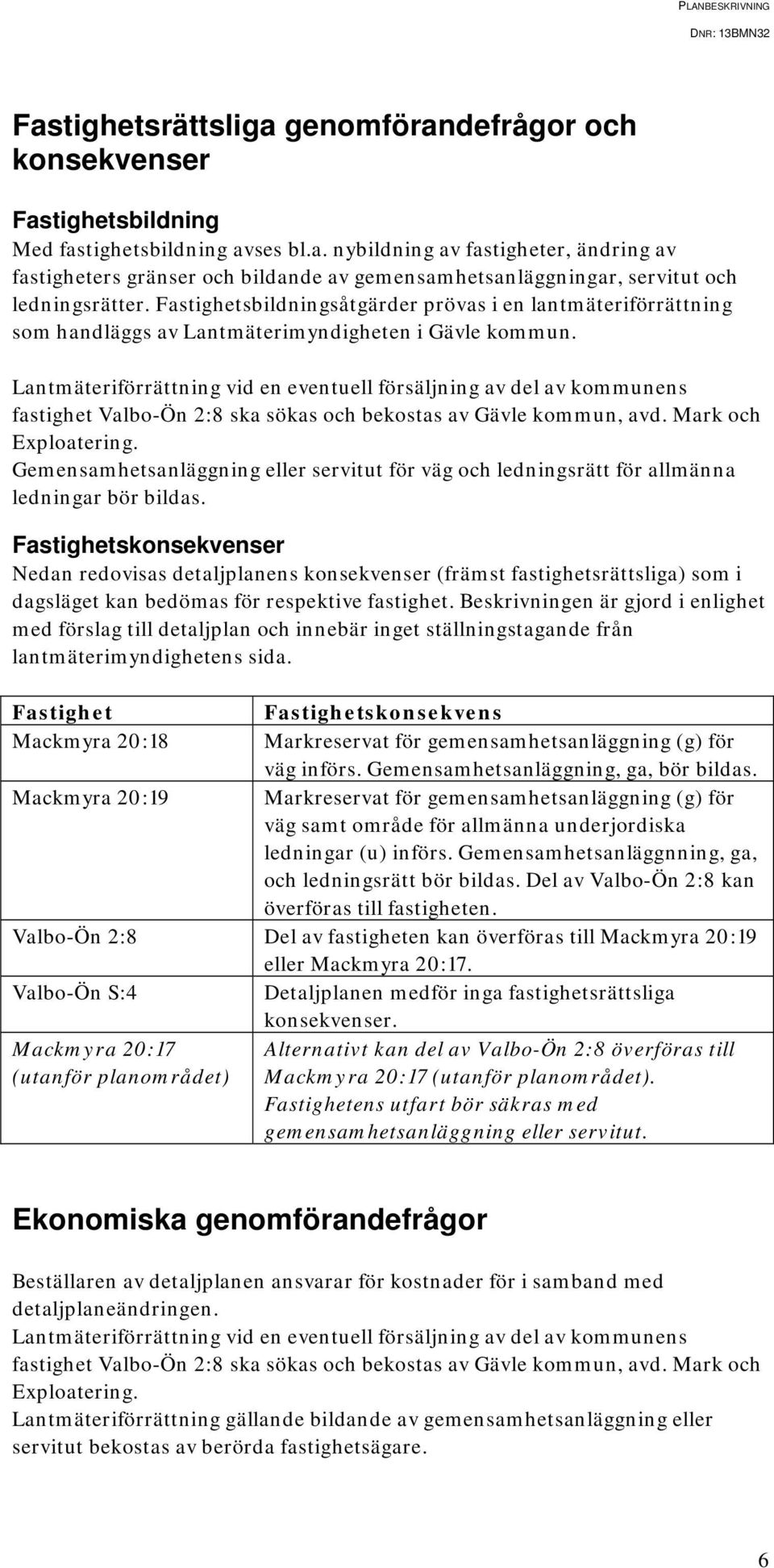 Lantmäteriförrättning vid en eventuell försäljning av del av kommunens fastighet Valbo-Ön 2:8 ska sökas och bekostas av Gävle kommun, avd. Mark och Exploatering.