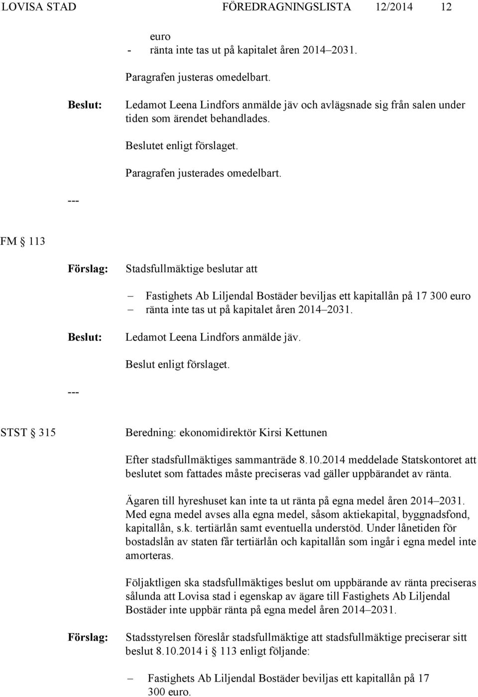 --- FM 113 Stadsfullmäktige beslutar att Fastighets Ab Liljendal Bostäder beviljas ett kapitallån på 17 300 euro ränta inte tas ut på kapitalet åren 2014 2031. Ledamot Leena Lindfors anmälde jäv.