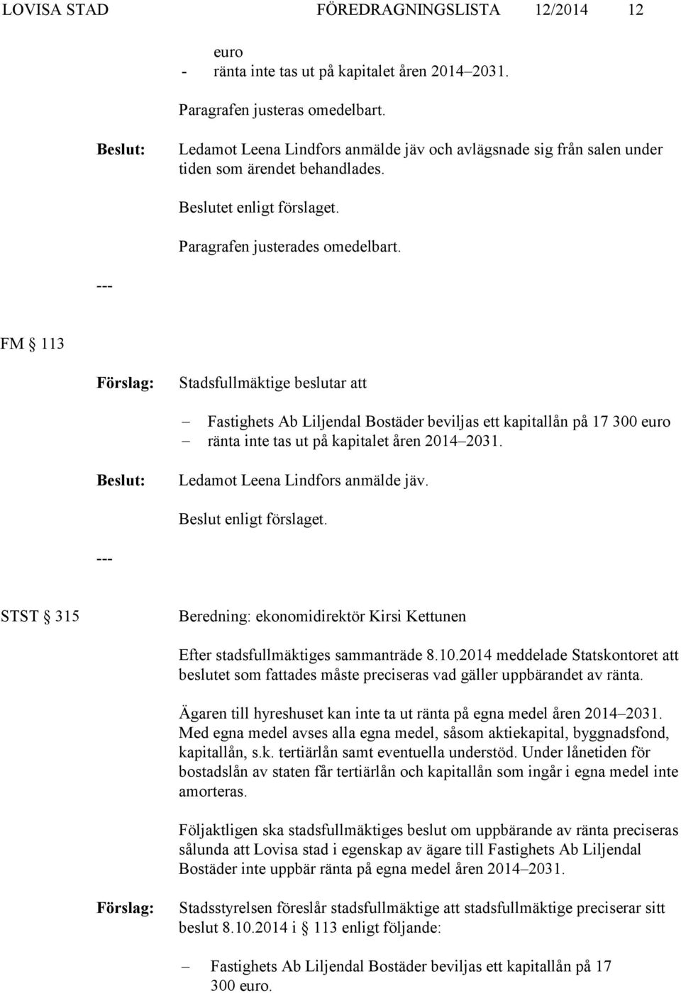 --- FM 113 Stadsfullmäktige beslutar att Fastighets Ab Liljendal Bostäder beviljas ett kapitallån på 17 300 euro ränta inte tas ut på kapitalet åren 2014 2031. Ledamot Leena Lindfors anmälde jäv.