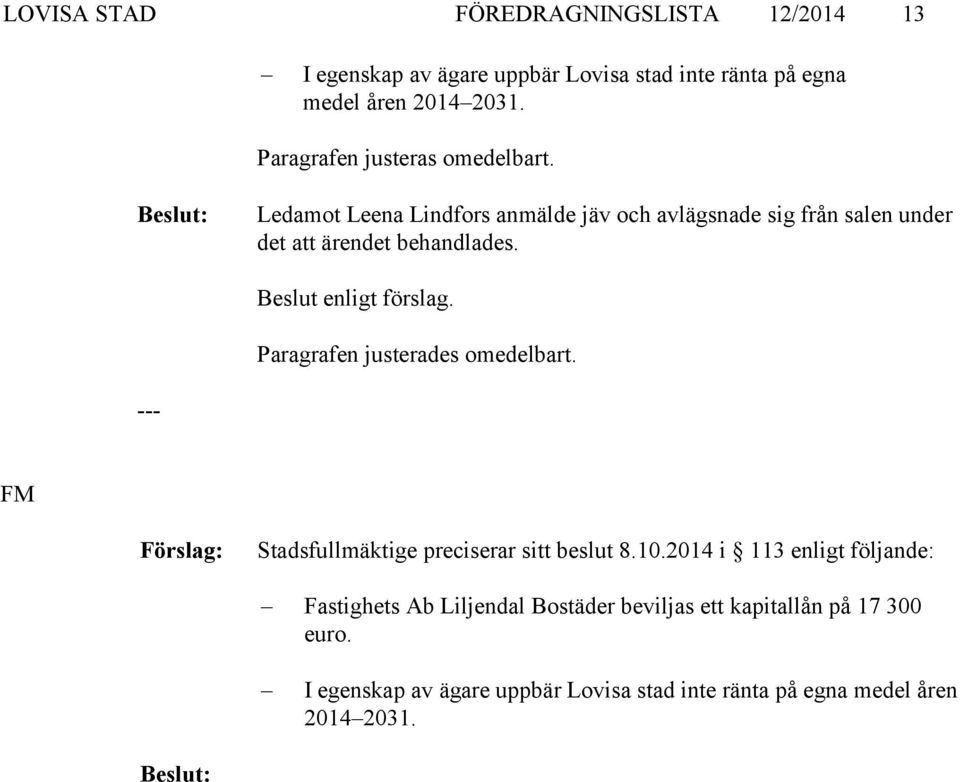 Beslut enligt förslag. Paragrafen justerades omedelbart. --- FM Stadsfullmäktige preciserar sitt beslut 8.10.