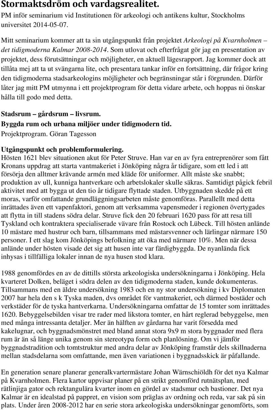 Som utlovat och efterfrågat gör jag en presentation av projektet, dess förutsättningar och möjligheter, en aktuell lägesrapport.