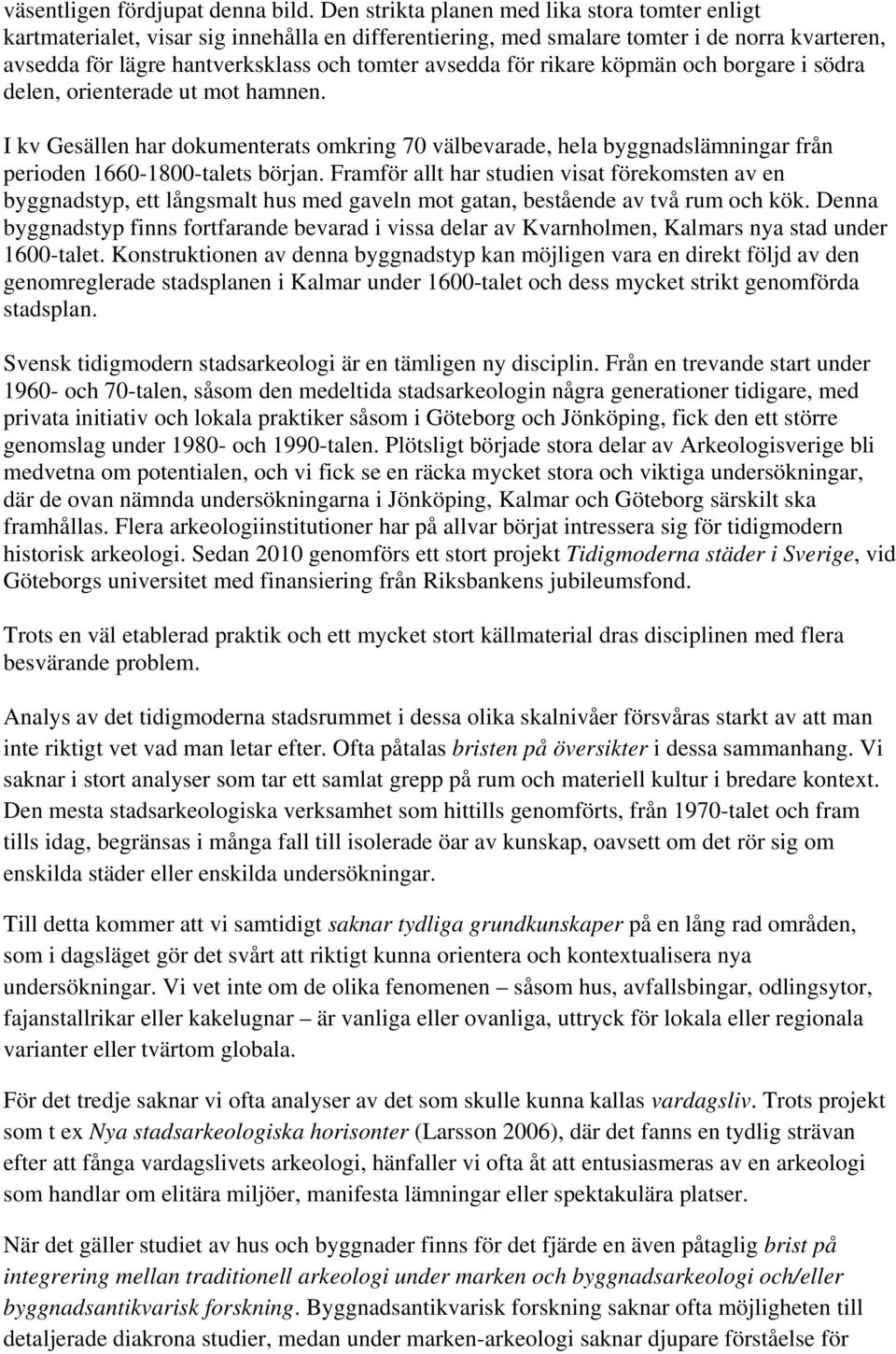 för rikare köpmän och borgare i södra delen, orienterade ut mot hamnen. I kv Gesällen har dokumenterats omkring 70 välbevarade, hela byggnadslämningar från perioden 1660-1800-talets början.
