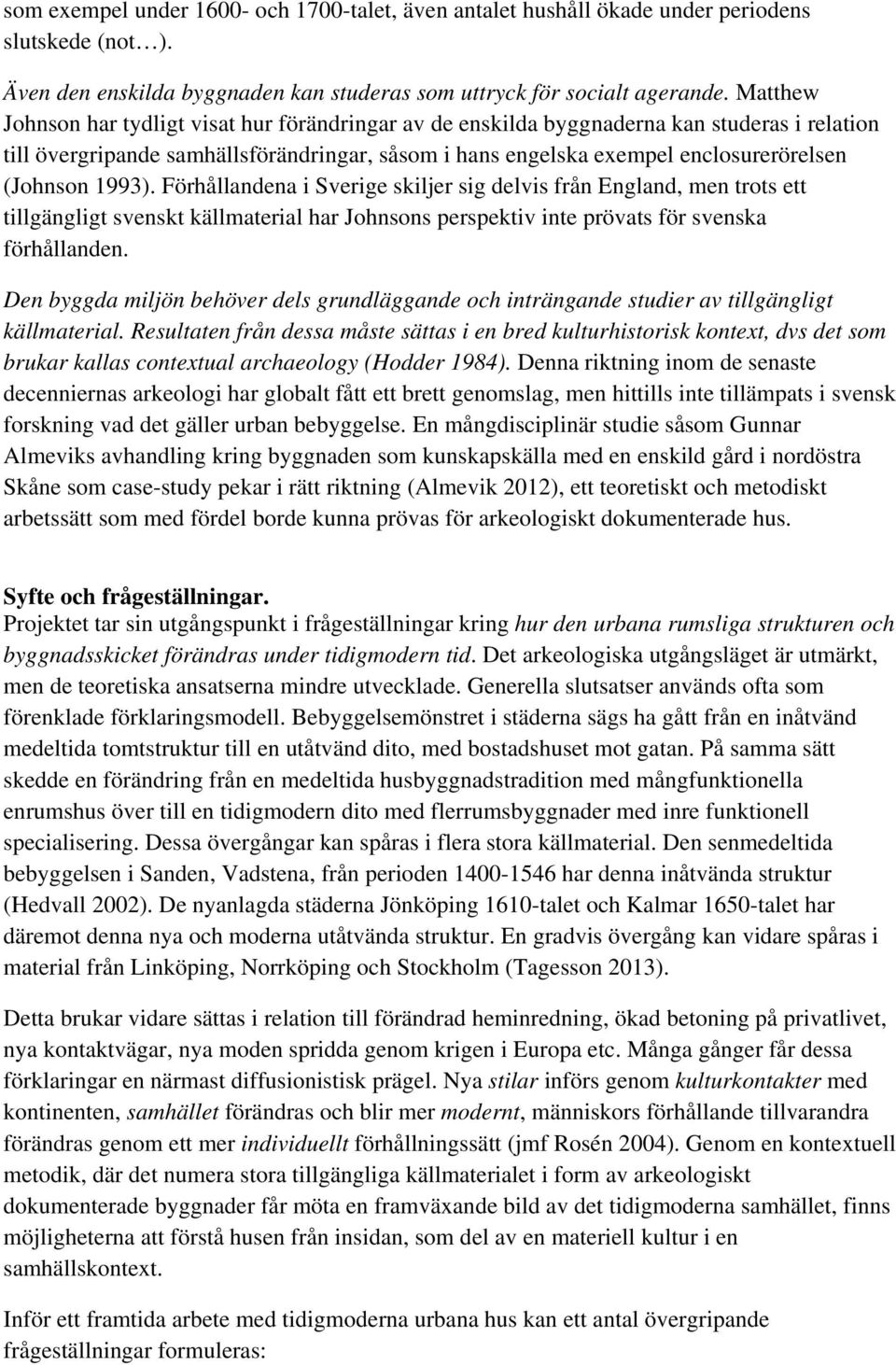 1993). Förhållandena i Sverige skiljer sig delvis från England, men trots ett tillgängligt svenskt källmaterial har Johnsons perspektiv inte prövats för svenska förhållanden.