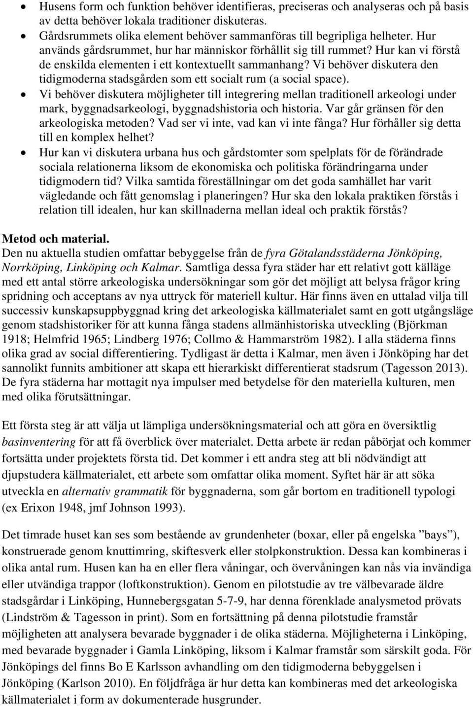 Hur kan vi förstå de enskilda elementen i ett kontextuellt sammanhang? Vi behöver diskutera den tidigmoderna stadsgården som ett socialt rum (a social space).