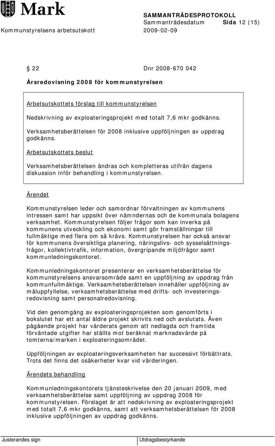Arbetsutskottets beslut Verksamhetsberättelsen ändras och kompletteras utifrån dagens diskussion inför behandling i kommunstyrelsen.