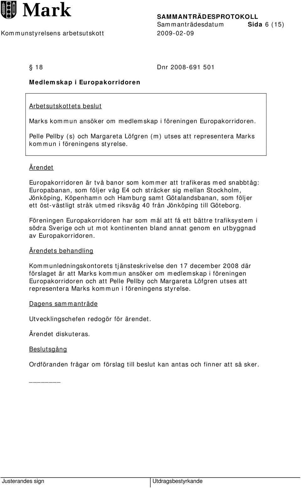 Ärendet Europakorridoren är två banor som kommer att trafikeras med snabbtåg: Europabanan, som följer väg E4 och sträcker sig mellan Stockholm, Jönköping, Köpenhamn och Hamburg samt Götalandsbanan,