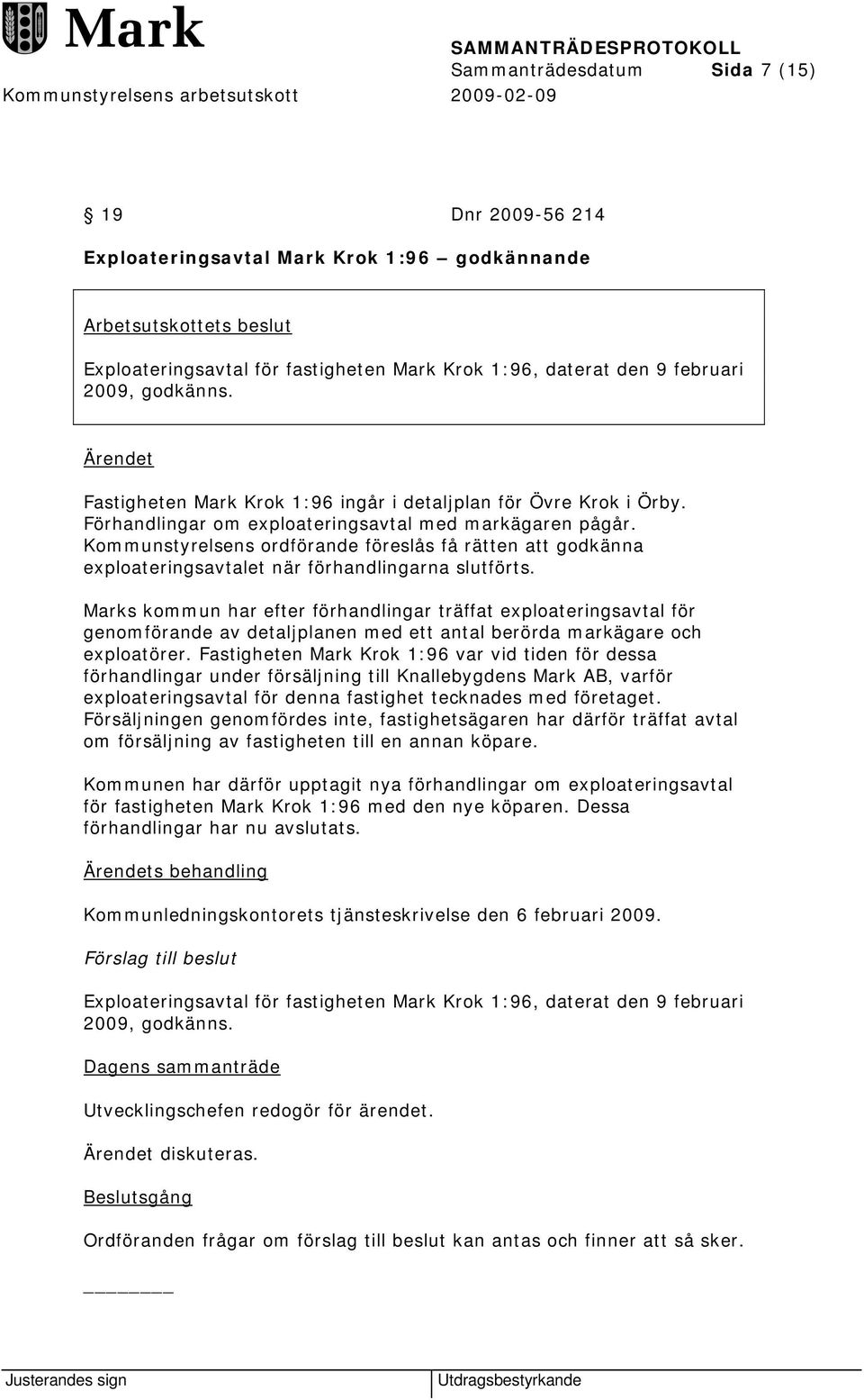 Kommunstyrelsens ordförande föreslås få rätten att godkänna exploateringsavtalet när förhandlingarna slutförts.