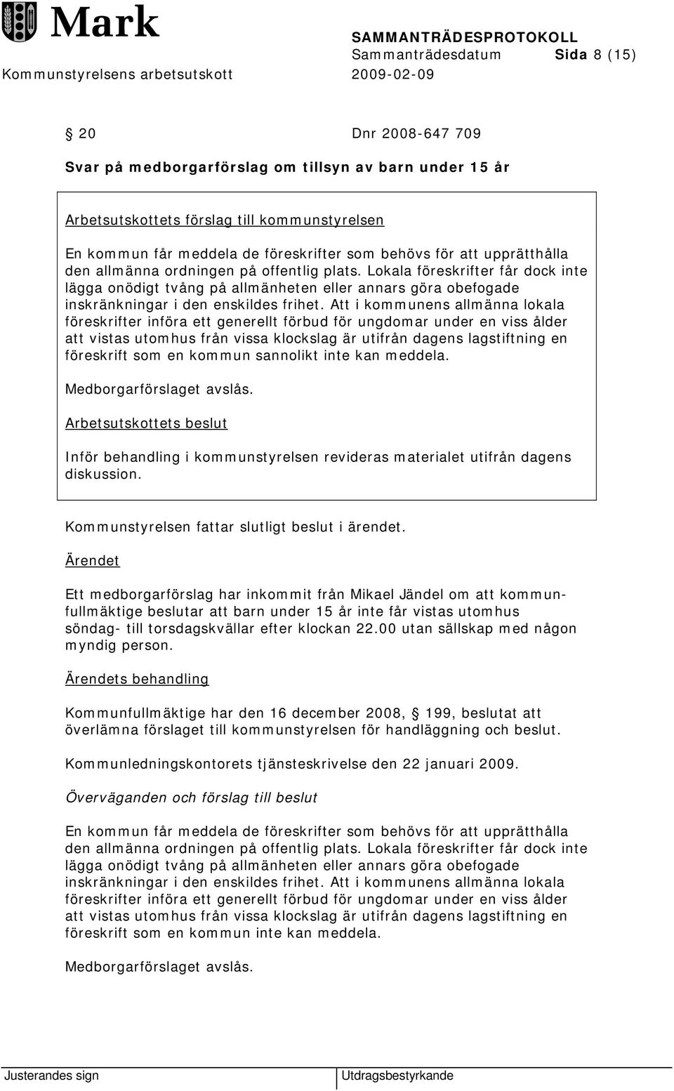 Lokala föreskrifter får dock inte lägga onödigt tvång på allmänheten eller annars göra obefogade inskränkningar i den enskildes frihet.