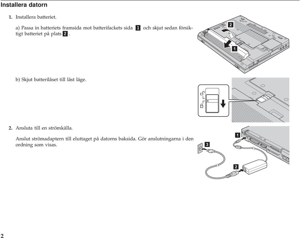 försiktigt batteriet på plats 2. b) Skjut batterilåset till låst läge. 2. Ansluta till en strömkälla.