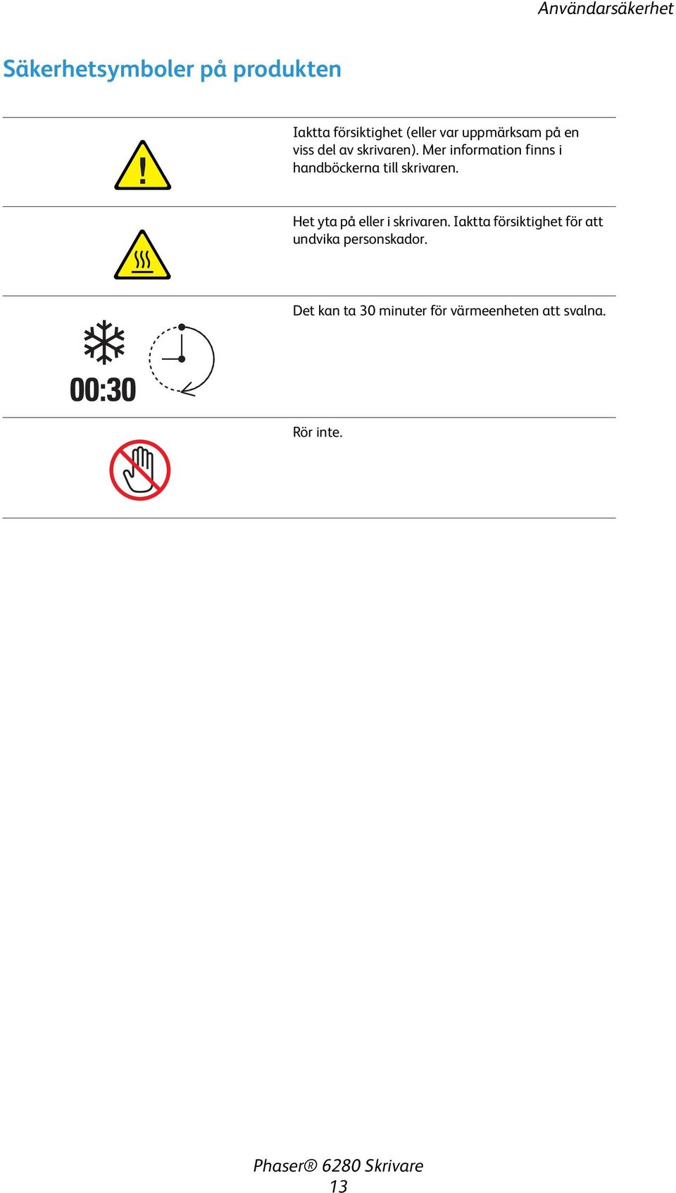 Mer information finns i handböckerna till skrivaren.
