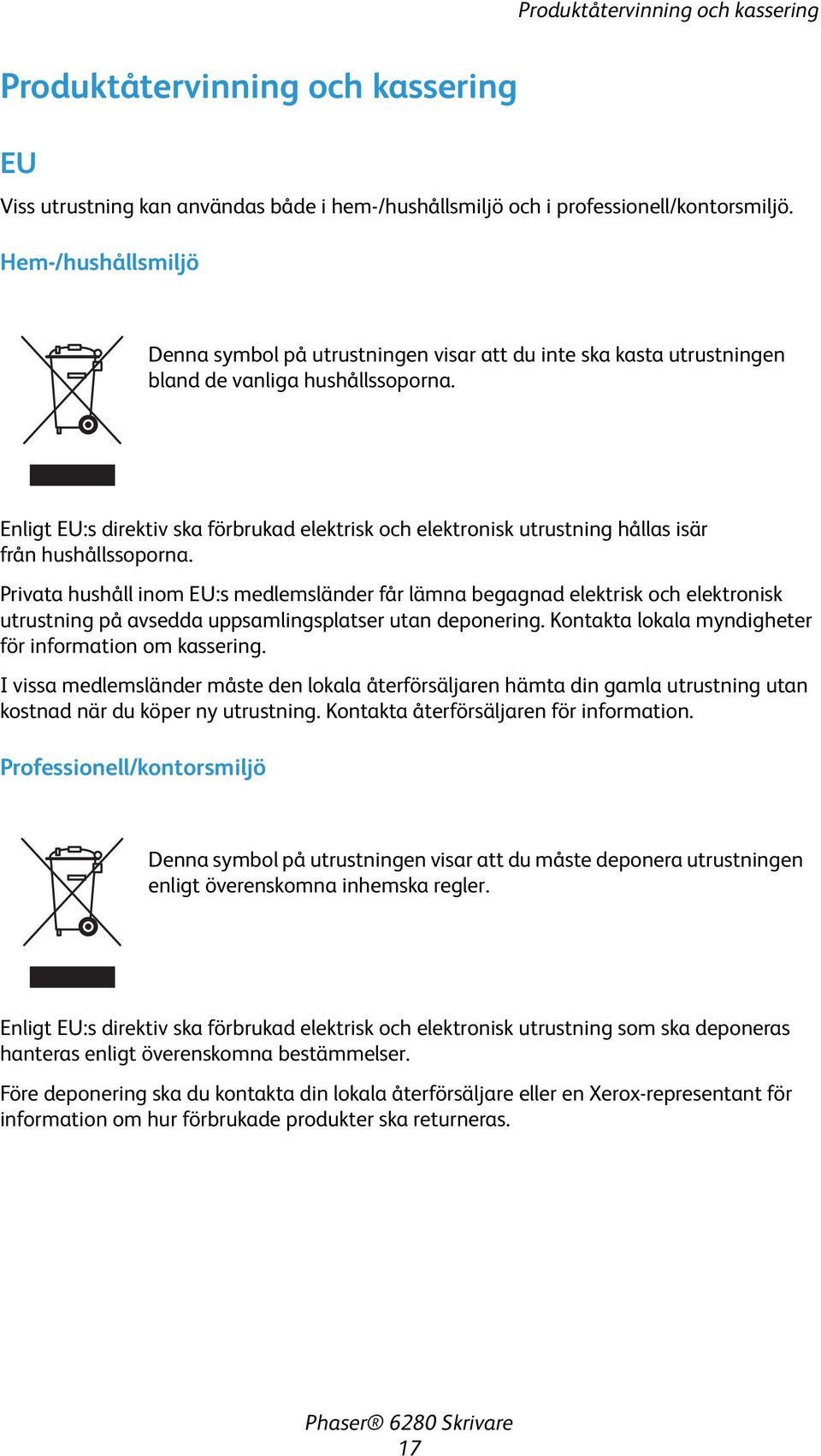 Enligt EU:s direktiv ska förbrukad elektrisk och elektronisk utrustning hållas isär från hushållssoporna.