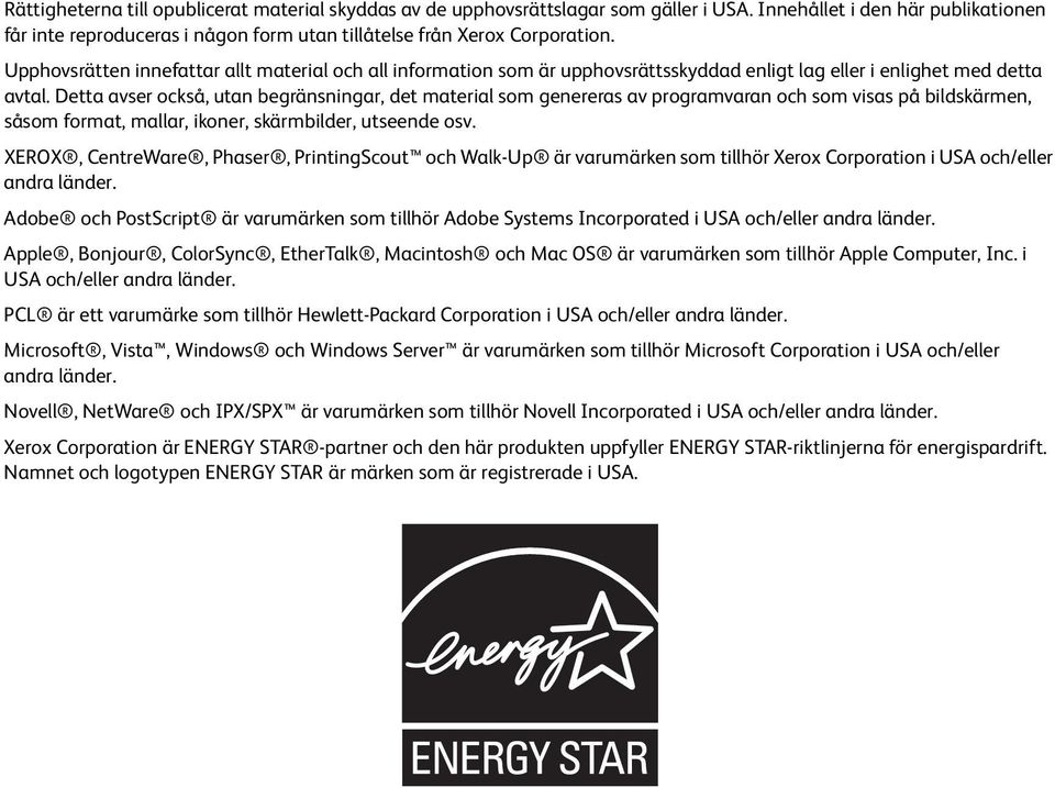 Detta avser också, utan begränsningar, det material som genereras av programvaran och som visas på bildskärmen, såsom format, mallar, ikoner, skärmbilder, utseende osv.