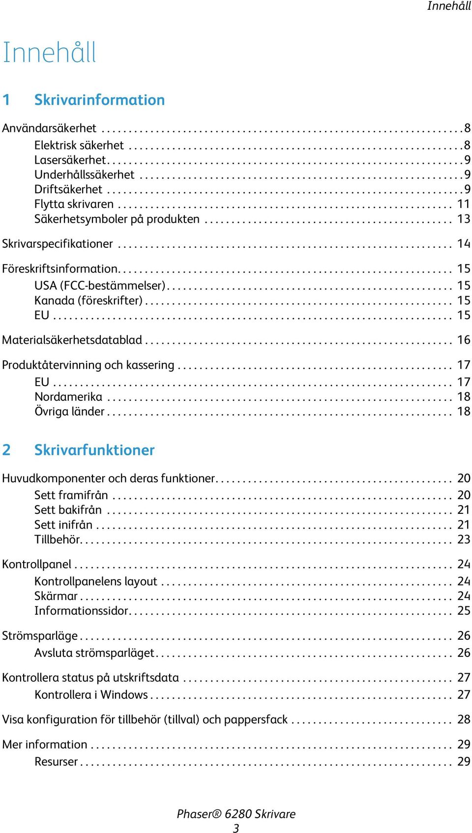 ............................................................. 11 Säkerhetsymboler på produkten.............................................. 13 Skrivarspecifikationer.............................................................. 14 Föreskriftsinformation.