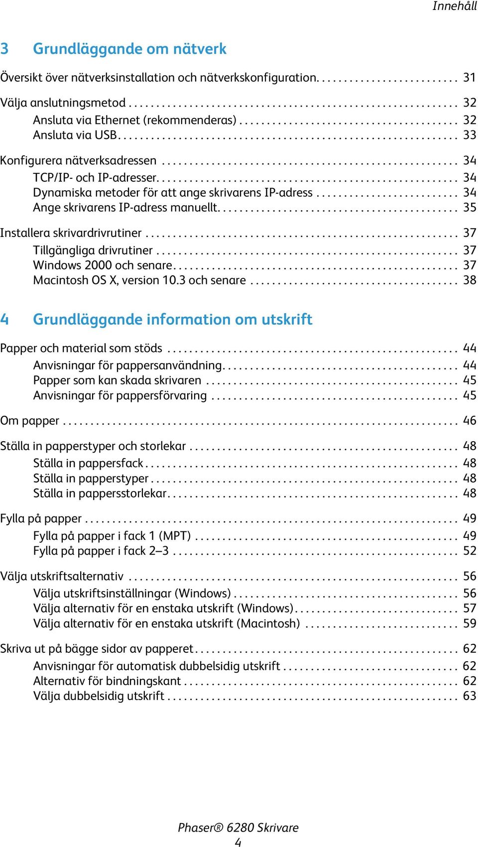 ...................................................... 34 Dynamiska metoder för att ange skrivarens IP-adress.......................... 34 Ange skrivarens IP-adress manuellt.